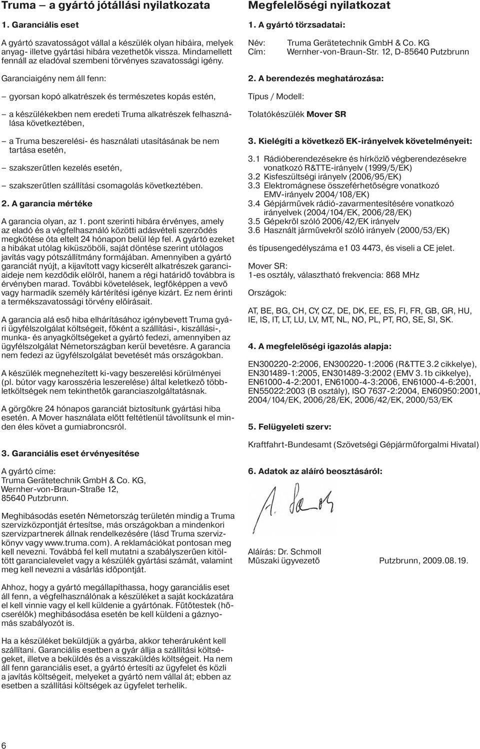 Mindamellett fennáll az eladóval szembeni törvényes szavatossági igény. Név: Cím: Truma Gerätetechnik GmbH & Co. KG Wernher-von-Braun-Str.