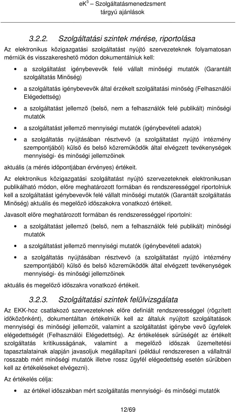 nem a felhasználók felé publikált) minıségi mutatók a szlgáltatást jellemzı mennyiségi mutatók (igénybevételi adatk) a szlgáltatás nyújtásában résztvevı (a szlgáltatást nyújtó intézmény szempntjából)