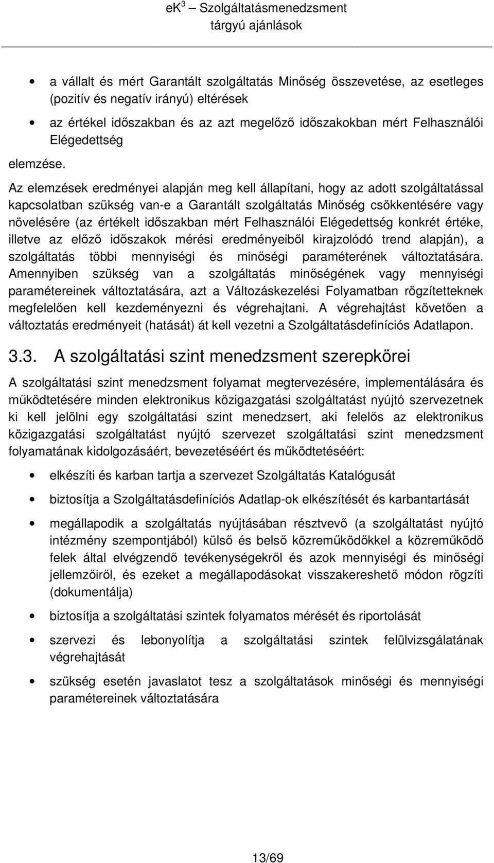 Az elemzések eredményei alapján meg kell állapítani, hgy az adtt szlgáltatással kapcslatban szükség van-e a Garantált szlgáltatás Minıség csökkentésére vagy növelésére (az értékelt idıszakban mért