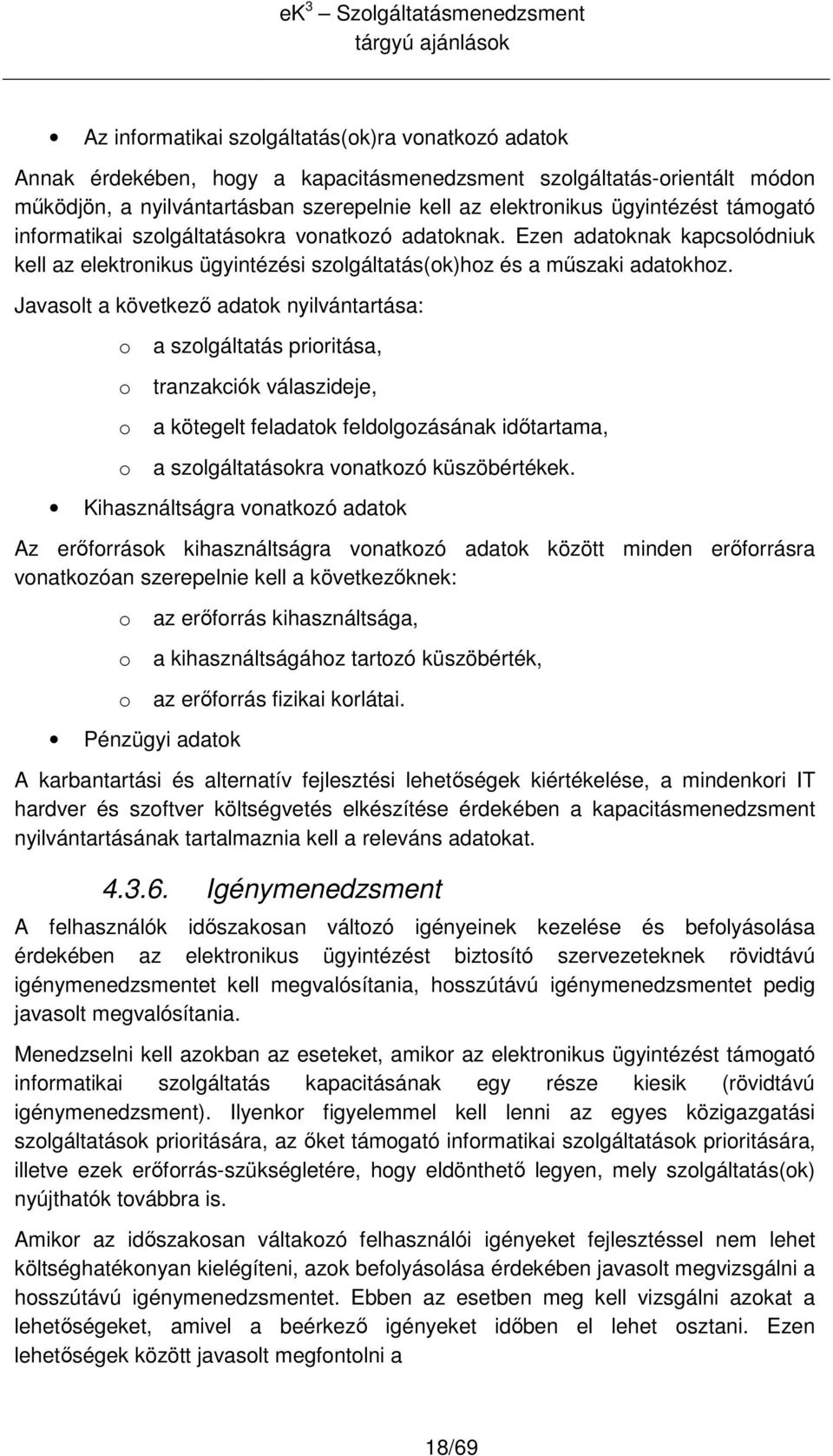 Javaslt a következı adatk nyilvántartása: a szlgáltatás priritása, tranzakciók válaszideje, a kötegelt feladatk feldlgzásának idıtartama, a szlgáltatáskra vnatkzó küszöbértékek.