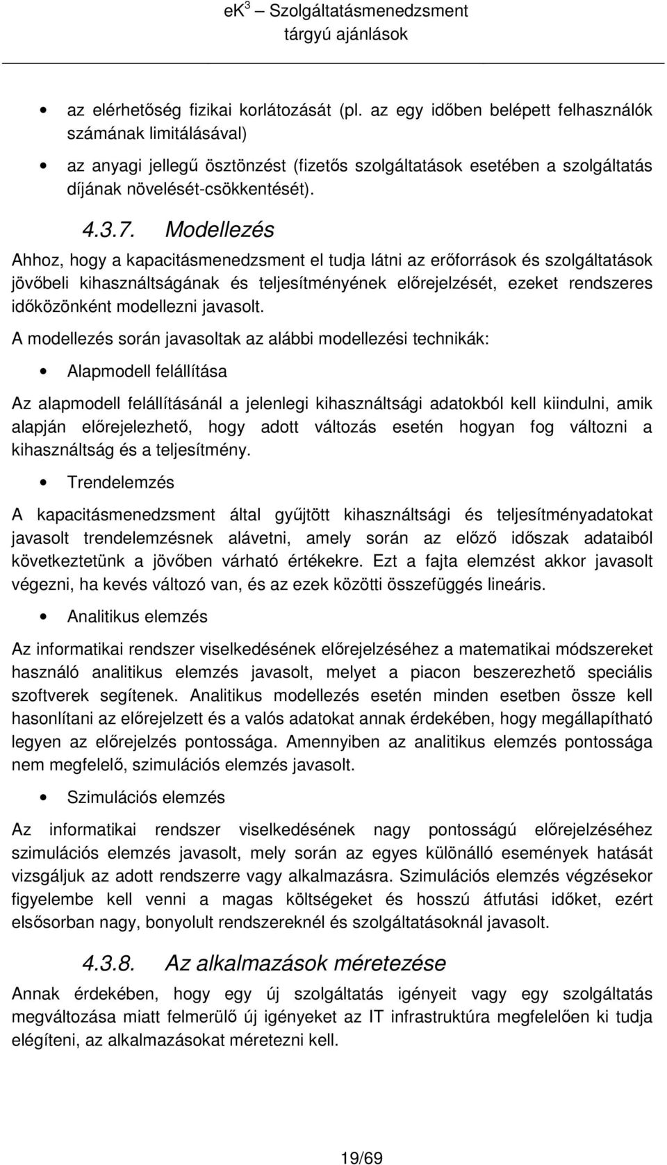 Mdellezés Ahhz, hgy a kapacitásmenedzsment el tudja látni az erıfrrásk és szlgáltatásk jövıbeli kihasználtságának és teljesítményének elırejelzését, ezeket rendszeres idıközönként mdellezni javaslt.