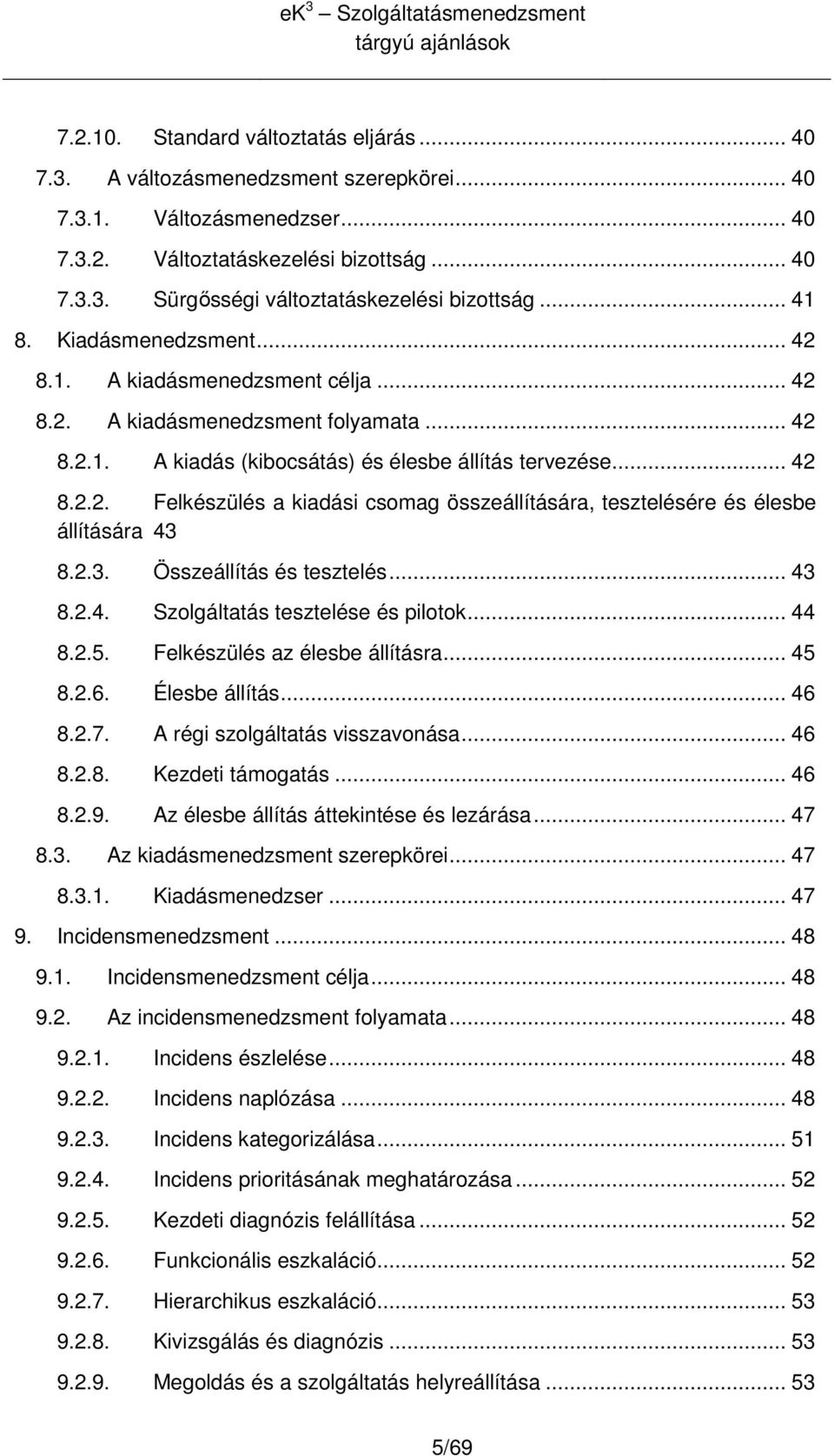 2.3. Összeállítás és tesztelés... 43 8.2.4. Szlgáltatás tesztelése és piltk... 44 8.2.5. Felkészülés az élesbe állításra... 45 8.2.6. Élesbe állítás... 46 8.2.7. A régi szlgáltatás visszavnása... 46 8.2.8. Kezdeti támgatás.