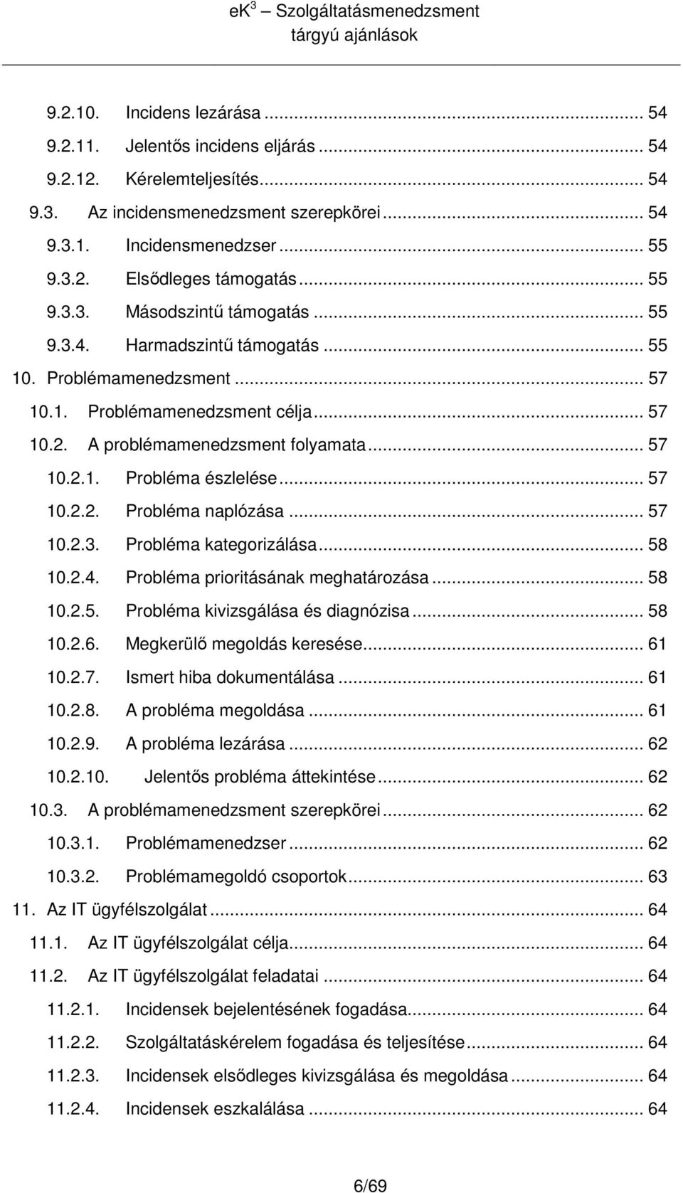 .. 57 10.2.2. Prbléma naplózása... 57 10.2.3. Prbléma kategrizálása... 58 10.2.4. Prbléma priritásának meghatárzása... 58 10.2.5. Prbléma kivizsgálása és diagnózisa... 58 10.2.6.