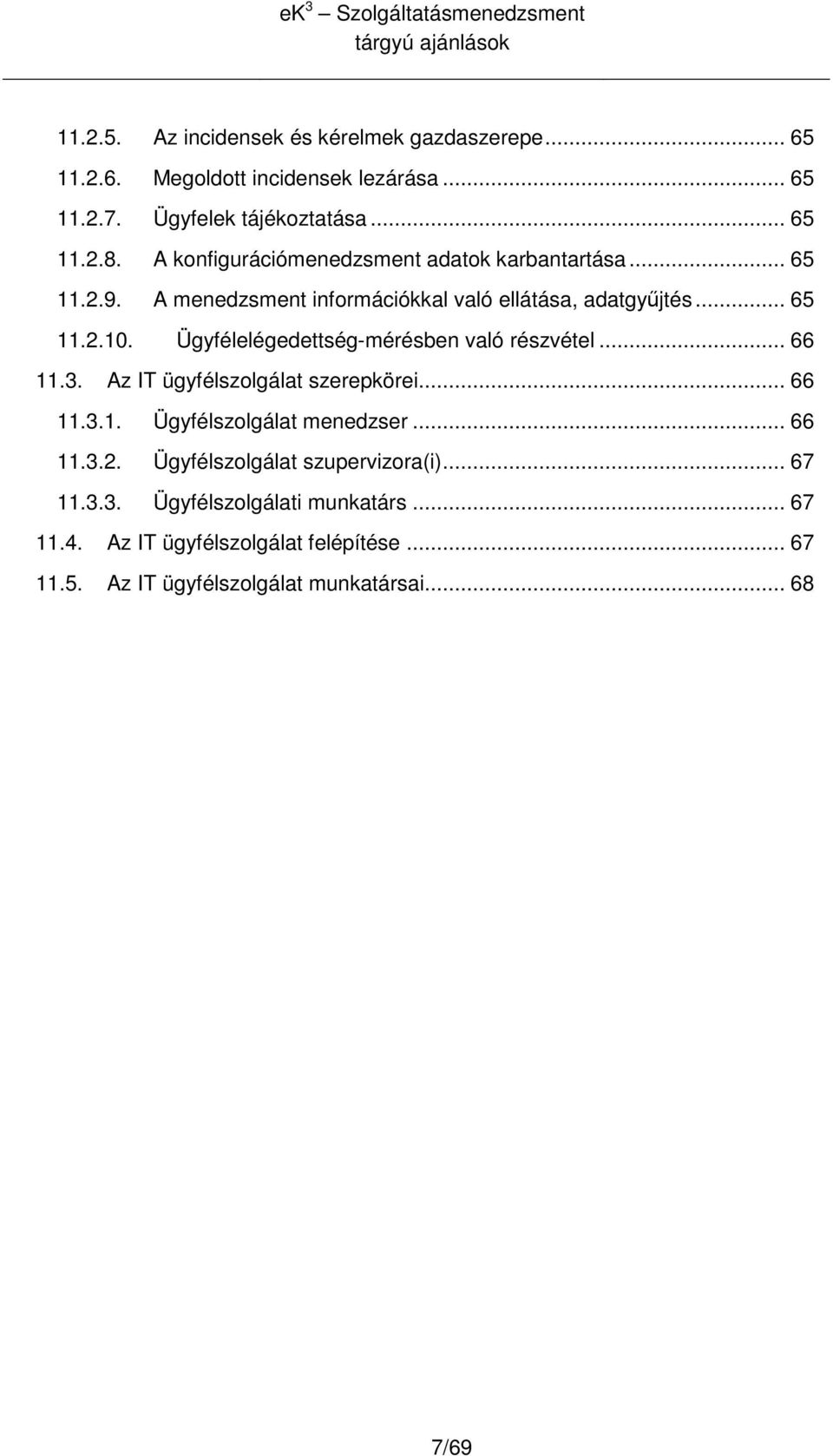 Ügyfélelégedettség-mérésben való részvétel... 66 11.3. Az IT ügyfélszlgálat szerepkörei... 66 11.3.1. Ügyfélszlgálat menedzser... 66 11.3.2.