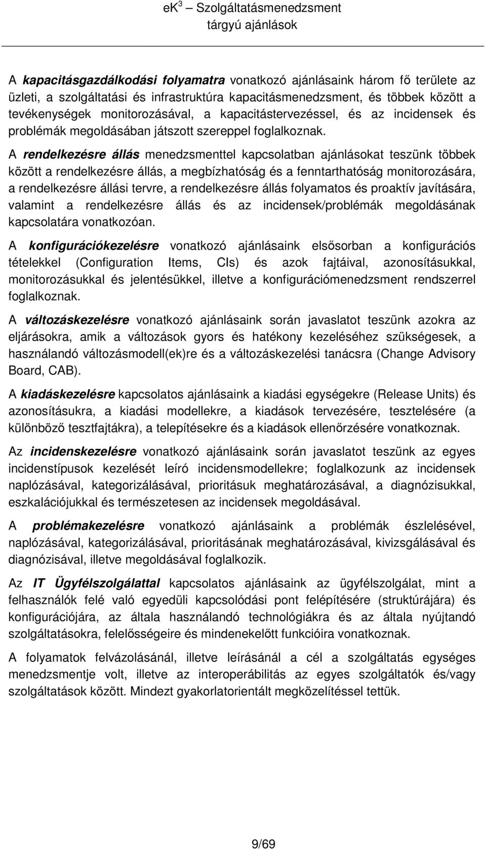 A rendelkezésre állás menedzsmenttel kapcslatban ajánláskat teszünk többek között a rendelkezésre állás, a megbízhatóság és a fenntarthatóság mnitrzására, a rendelkezésre állási tervre, a