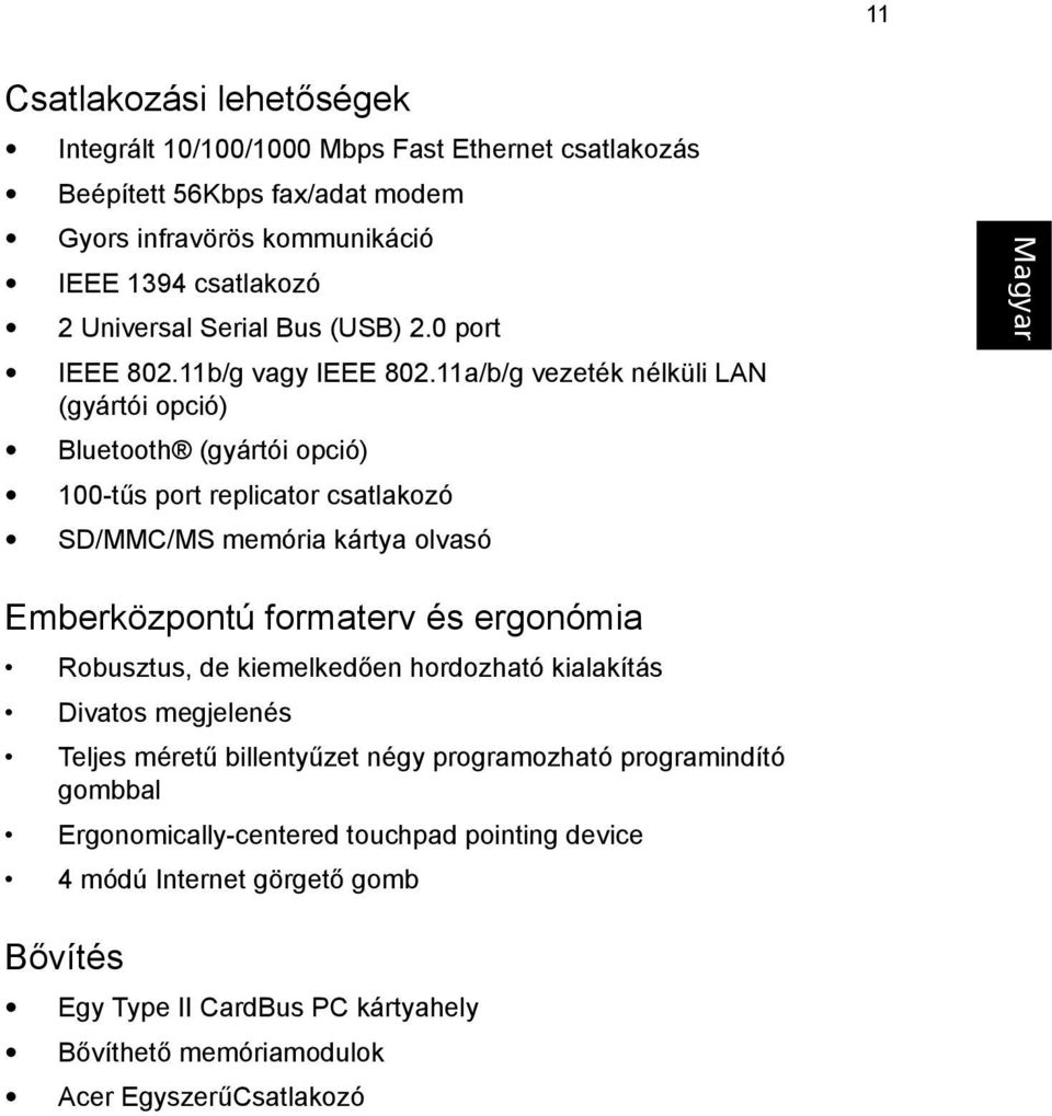 11a/b/g vezeték nélküli LAN (gyártói opció) Bluetooth (gyártói opció) 100-tűs port replicator csatlakozó SD/MMC/MS memória kártya olvasó Emberközpontú formaterv és ergonómia