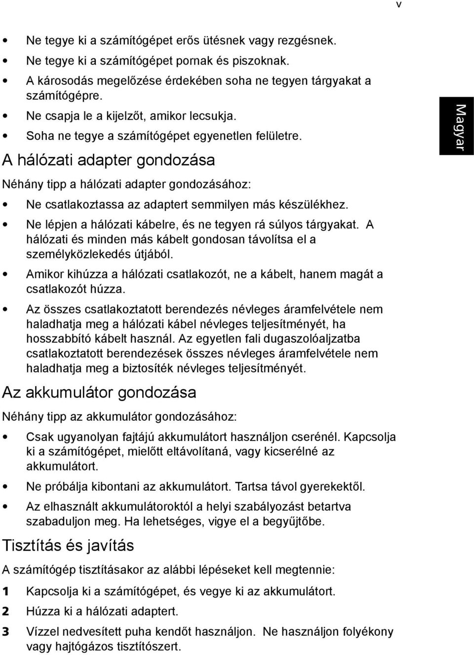 A hálózati adapter gondozása Néhány tipp a hálózati adapter gondozásához: Ne csatlakoztassa az adaptert semmilyen más készülékhez. Ne lépjen a hálózati kábelre, és ne tegyen rá súlyos tárgyakat.