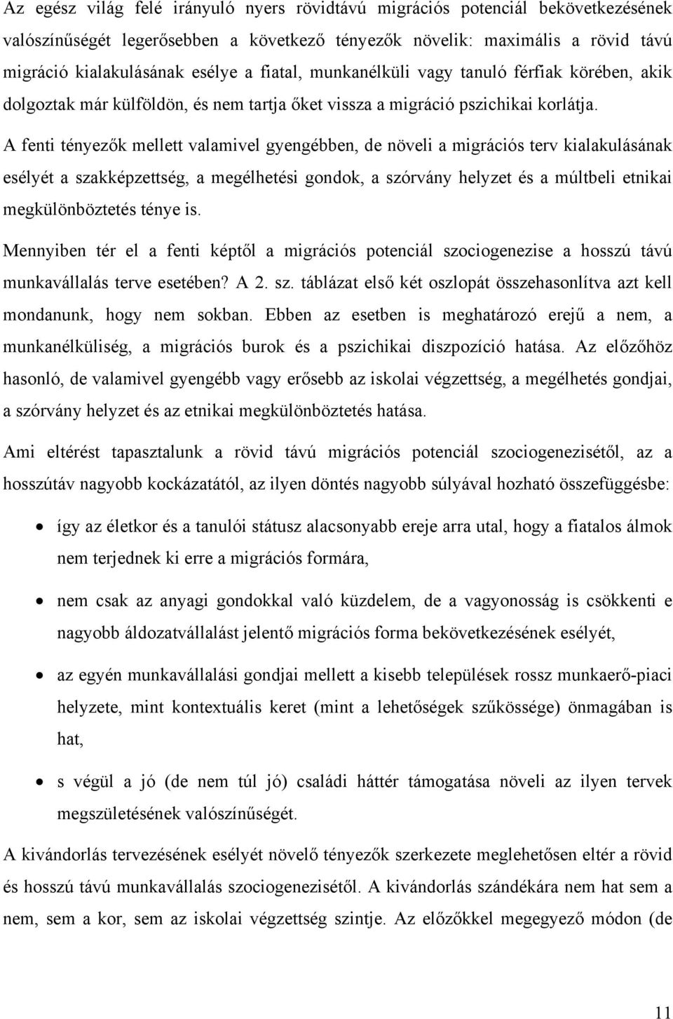 A fenti tényezők mellett valamivel gyengébben, de növeli a migrációs terv kialakulásának esélyét a szakképzettség, a megélhetési gondok, a szórvány helyzet és a múltbeli etnikai megkülönböztetés