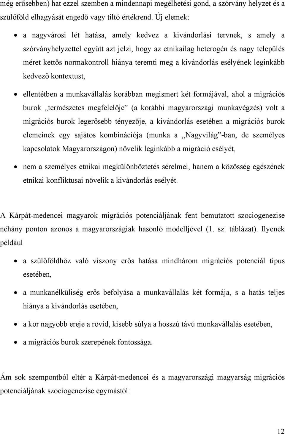 hiánya teremti meg a kivándorlás esélyének leginkább kedvező kontextust, ellentétben a munkavállalás korábban megismert két formájával, ahol a migrációs burok természetes megfelelője (a korábbi