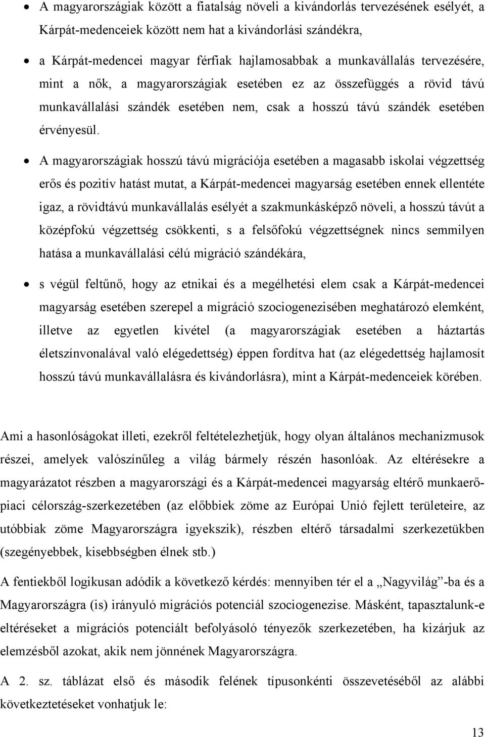 A magyarországiak hosszú távú migrációja esetében a magasabb iskolai végzettség erős és pozitív hatást mutat, a Kárpát-medencei magyarság esetében ennek ellentéte igaz, a rövidtávú munkavállalás