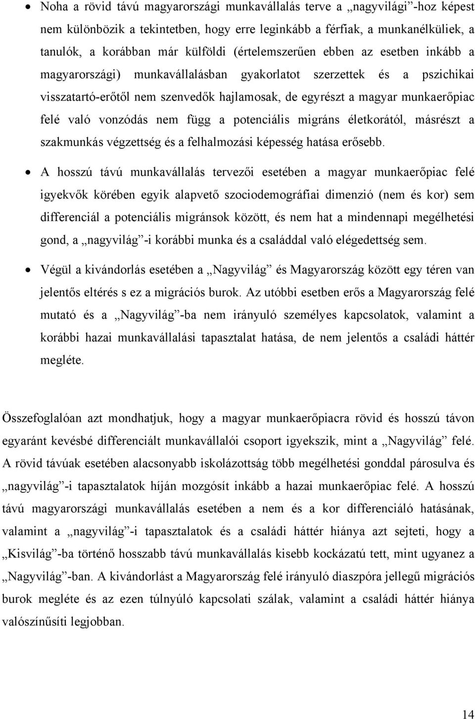 való vonzódás nem függ a potenciális migráns életkorától, másrészt a szakmunkás végzettség és a felhalmozási képesség hatása erősebb.