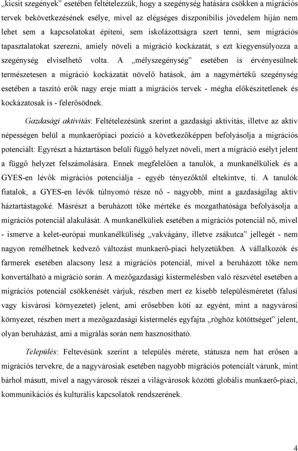 A mélyszegénység esetében is érvényesülnek természetesen a migráció kockázatát növelő hatások, ám a nagymértékű szegénység esetében a taszító erők nagy ereje miatt a migrációs tervek - mégha