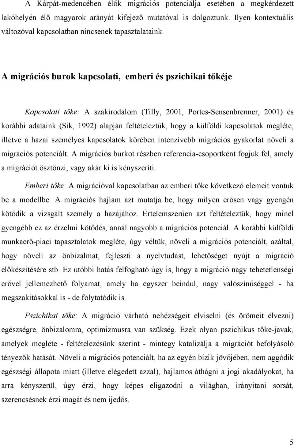 A migrációs burok kapcsolati, emberi és pszichikai tőkéje Kapcsolati tőke: A szakirodalom (Tilly, 2001, Portes-Sensenbrenner, 2001) és korábbi adataink (Sik, 1992) alapján feltételeztük, hogy a