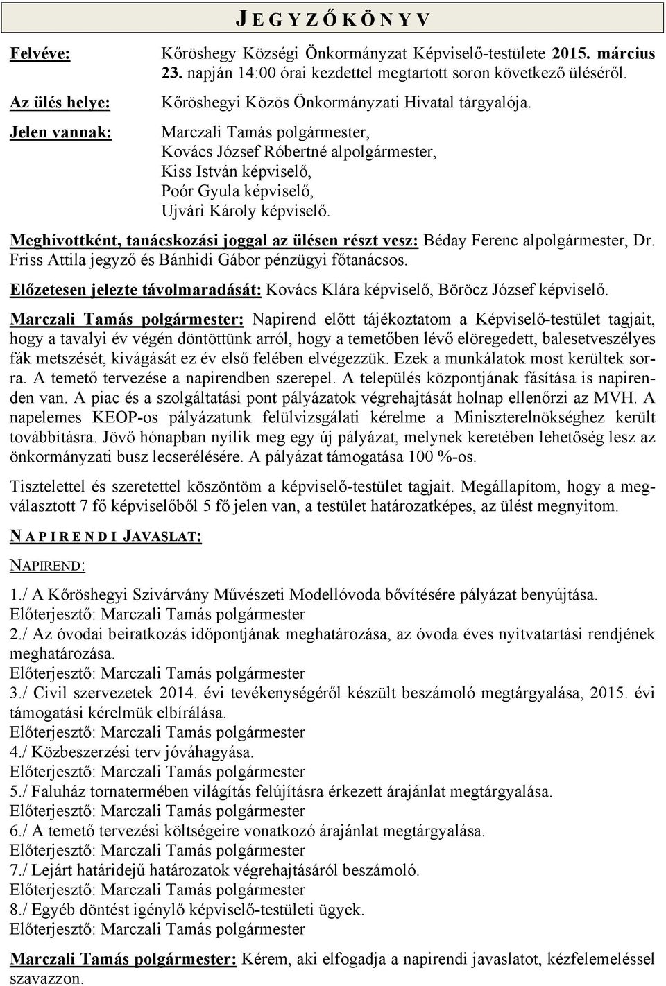 Meghívottként, tanácskozási joggal az ülésen részt vesz: Béday Ferenc alpolgármester, Dr. Friss Attila jegyző és Bánhidi Gábor pénzügyi főtanácsos.