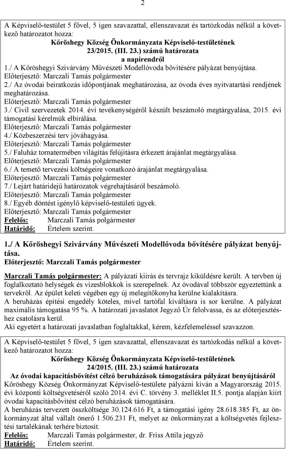 / Faluház tornatermében világítás felújításra érkezett árajánlat megtárgyalása. 6./ A temető tervezési költségeire vonatkozó árajánlat megtárgyalása. 7.