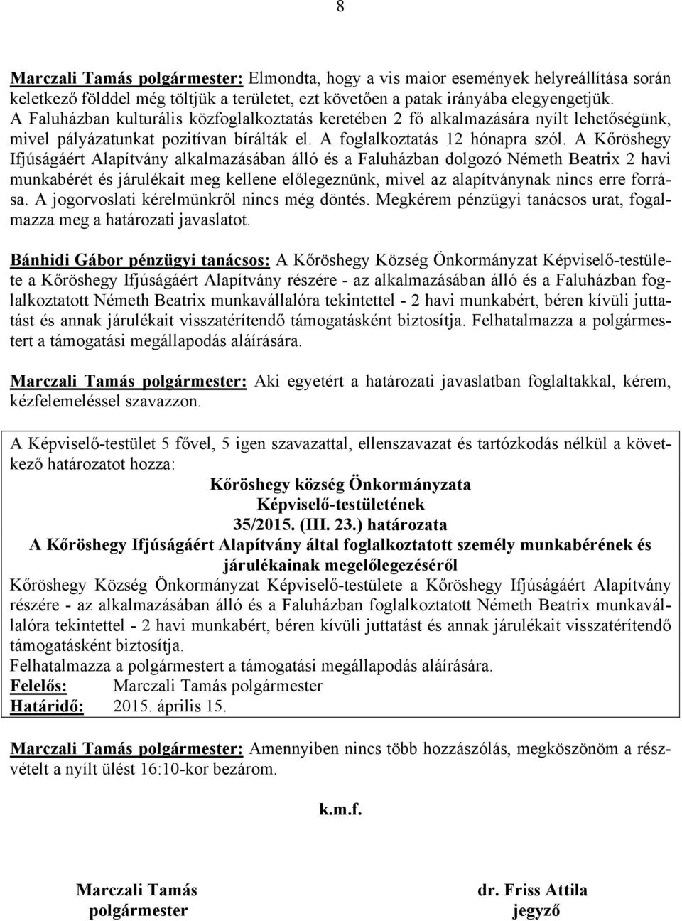 A Kőröshegy Ifjúságáért Alapítvány alkalmazásában álló és a Faluházban dolgozó Németh Beatrix 2 havi munkabérét és járulékait meg kellene előlegeznünk, mivel az alapítványnak nincs erre forrása.