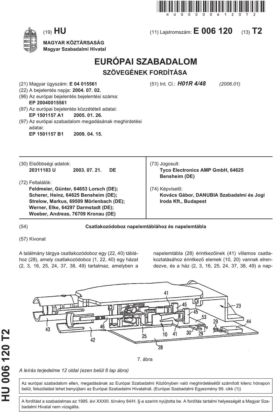 02. (96) Az európai bejelentés bejelentési száma: EP 20040015561 (97) Az európai bejelentés közzétételi adatai: EP 1501157 A1 2005. 01. 26.