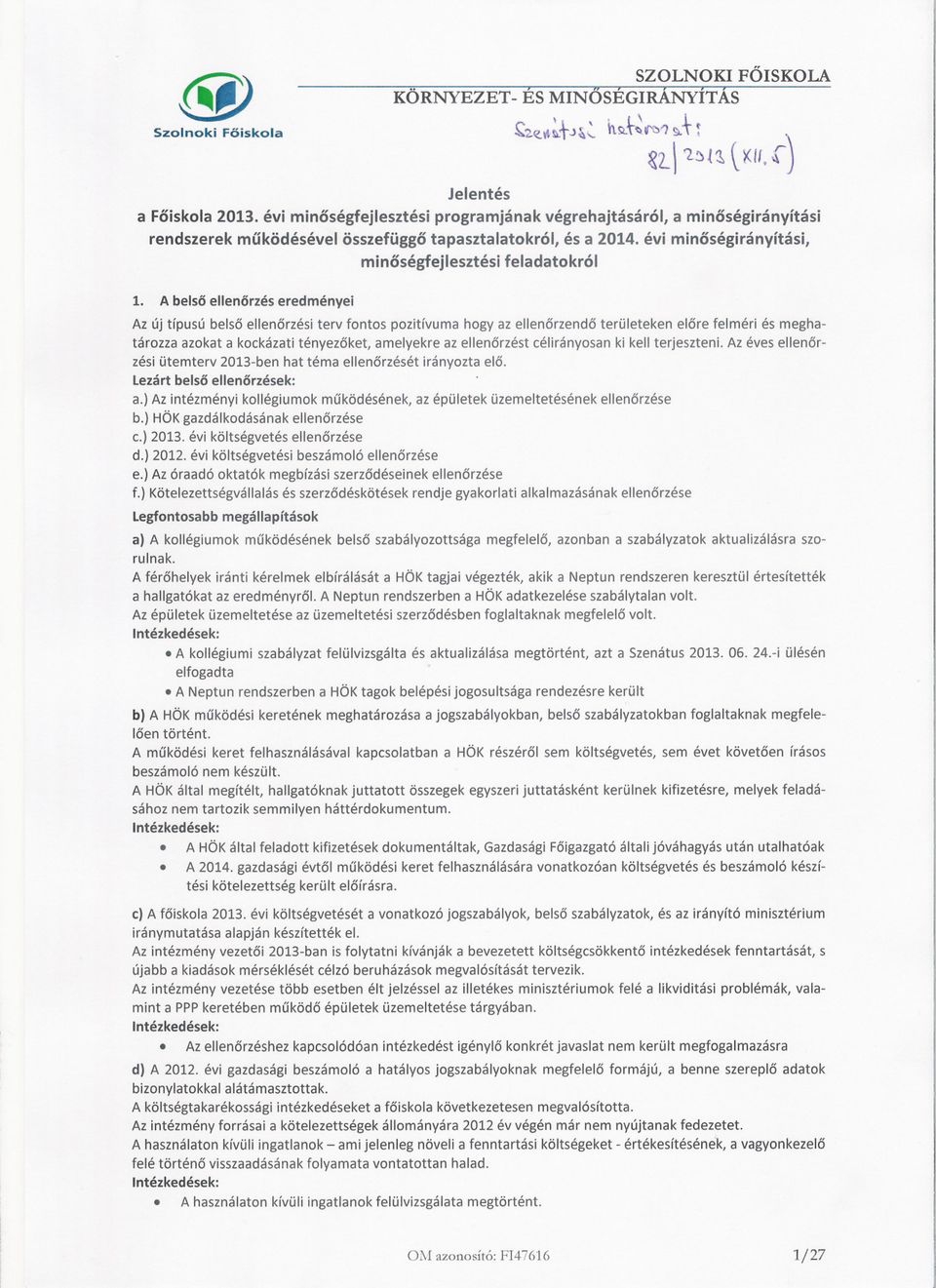 A belso ellenorzés eredményei Az új típusú belso ellenorzési terv fontos pozitívuma hogy az ellenorzendo területeken elore felméri és meghatározza azokat a kockázati tényezoket, amelyekre az