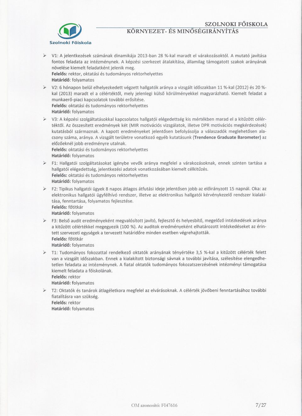 Felelos: rektor, oktatási és tudományos rektorhelyettes ~ V2: 6 hónapon belül elhelyezkedett végzett hallgatók aránya a vizsgált idoszakban 11 %-kal(2012) és 20 %- kal (2013) maradt el a célértéktol,