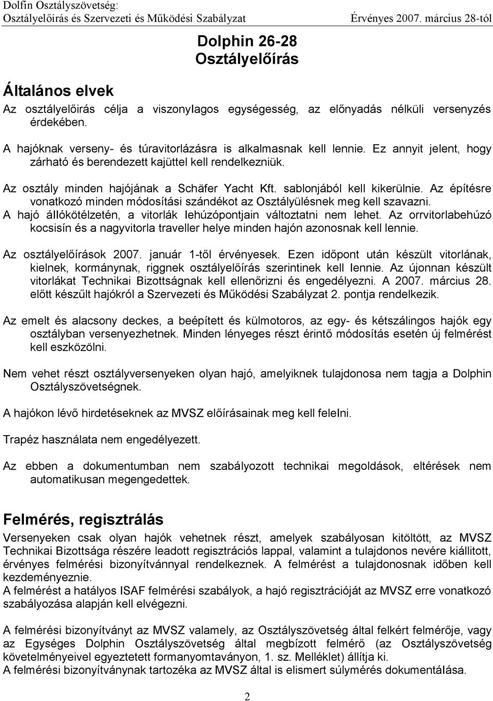 sablonjából kell kikerülnie. Az építésre vonatkozó minden módosítási szándékot az Osztályülésnek meg kell szavazni. A hajó áiiókötélzetén, a vitorlák Iehúzópontjain változtatni nem lehet.