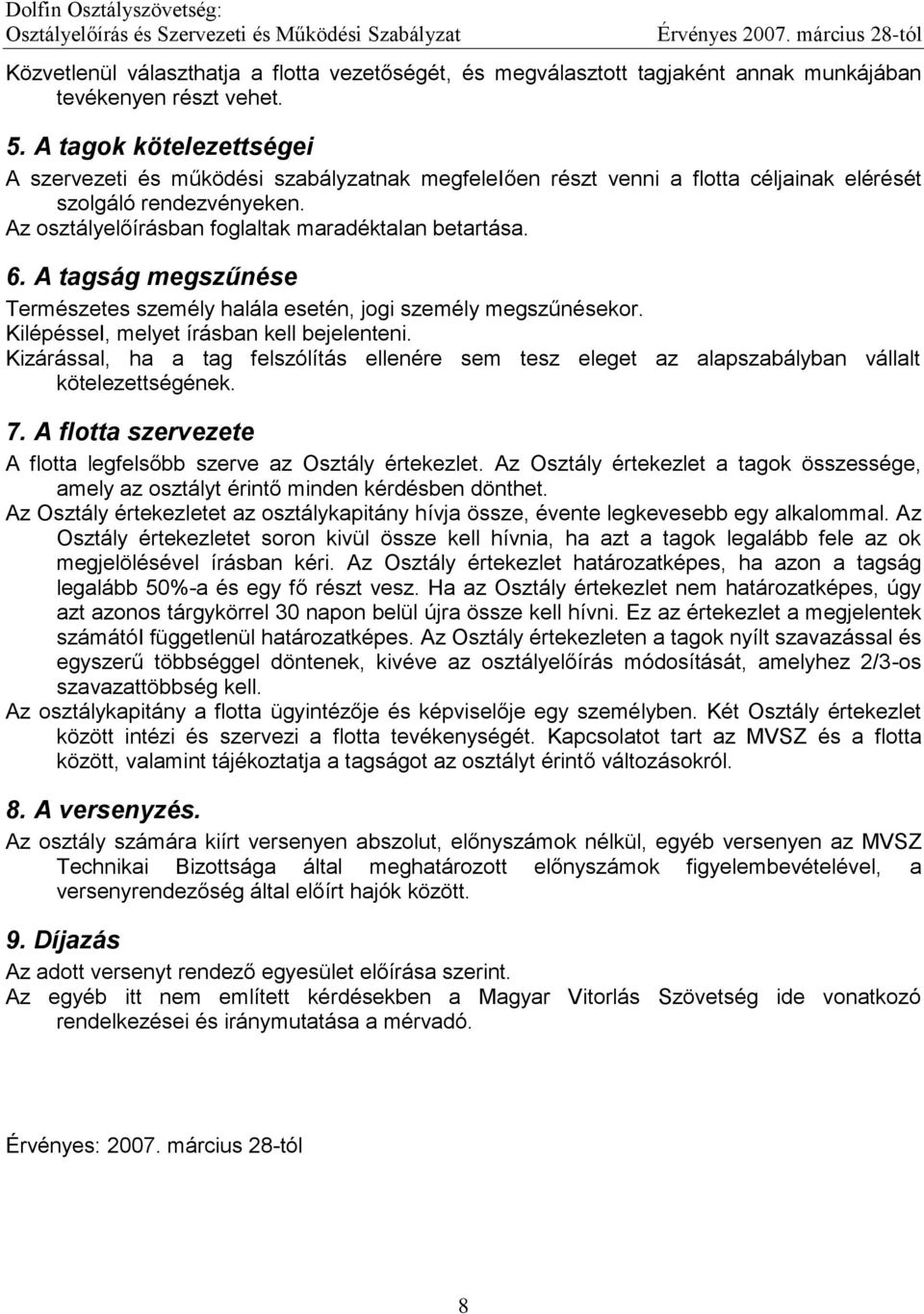 A tagság megszűnése Természetes személy halála esetén, jogi személy megszűnésekor. KilépésseI, melyet írásban kell bejelenteni.