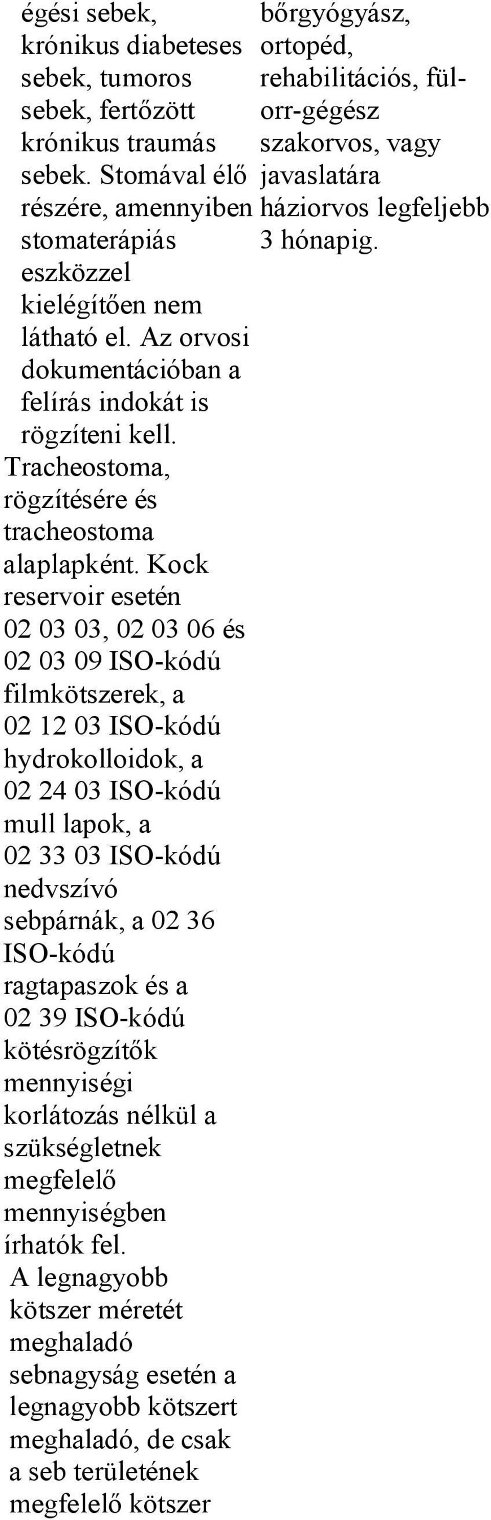 Kock reservoir esetén 02 03 03, 02 03 06 és 02 03 09 ISO-kódú filmkötszerek, a 02 12 03 ISO-kódú hydrokolloidok, a 02 24 03 ISO-kódú mull lapok, a 02 33 03 ISO-kódú nedvszívó sebpárnák, a 02 36