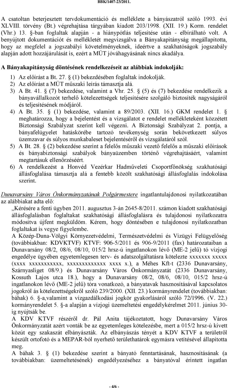 A benyújtott dokumentációt és mellékletét megvizsgálva a Bányakapitányság megállapította, hogy az megfelel a jogszabályi követelményeknek, ideértve a szakhatóságok jogszabály alapján adott