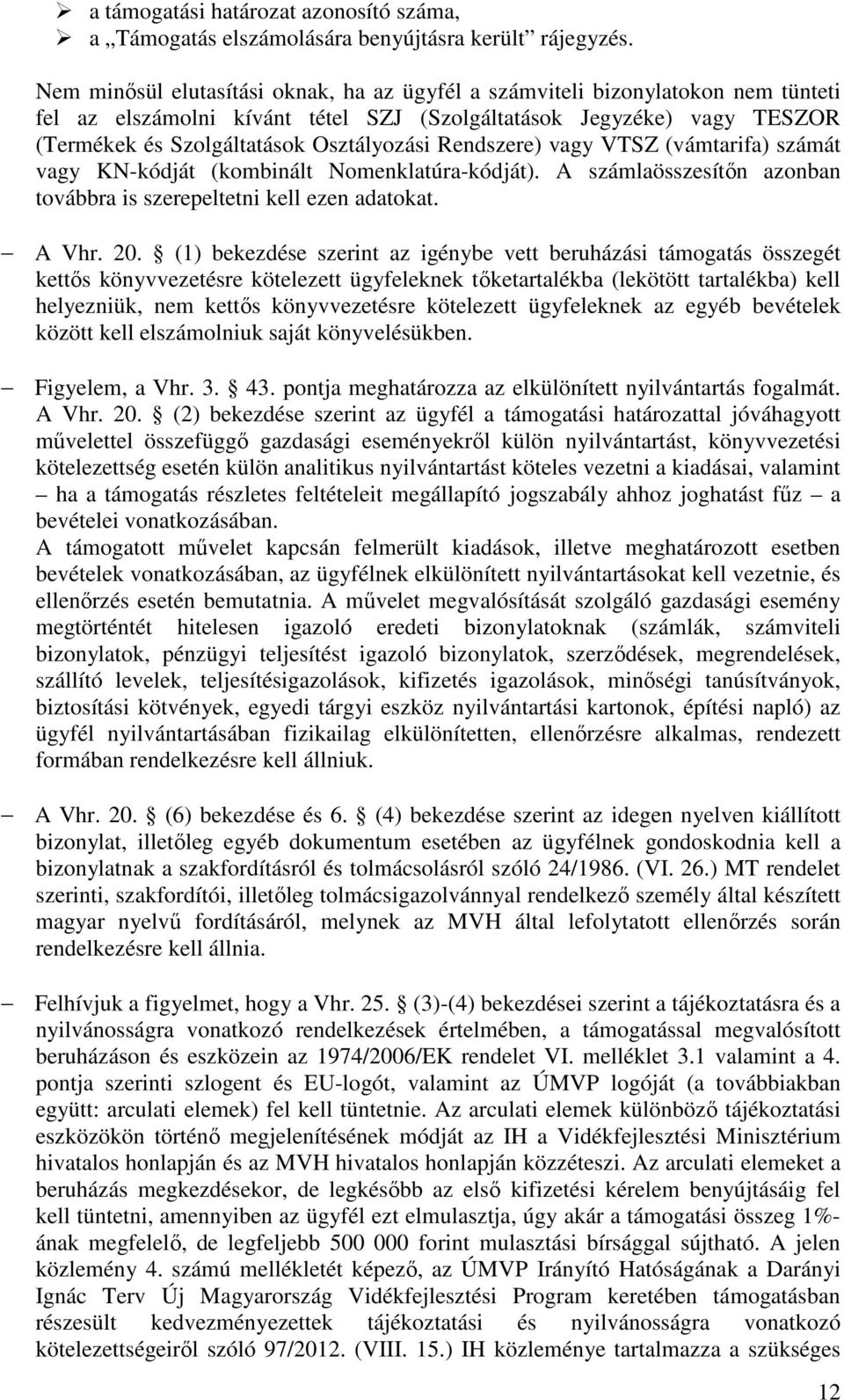 Rendszere) vagy VTSZ (vámtarifa) számát vagy KN-kódját (kombinált Nomenklatúra-kódját). A számlaösszesítőn azonban továbbra is szerepeltetni kell ezen adatokat. A Vhr. 20.