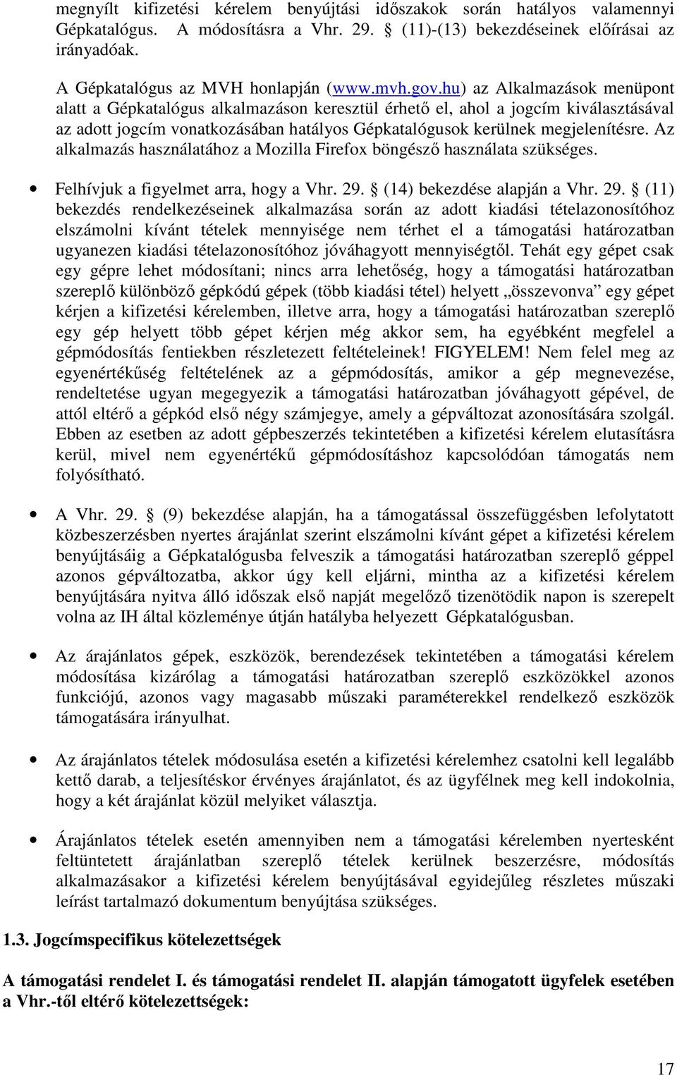 hu) az Alkalmazások menüpont alatt a Gépkatalógus alkalmazáson keresztül érhető el, ahol a jogcím kiválasztásával az adott jogcím vonatkozásában hatályos Gépkatalógusok kerülnek megjelenítésre.