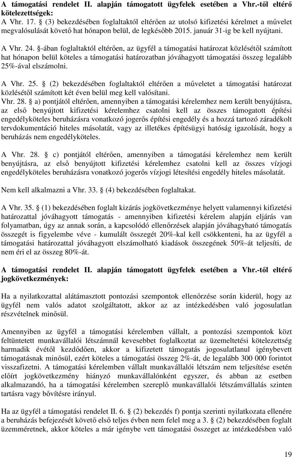 -ában foglaltaktól eltérően, az ügyfél a támogatási határozat közlésétől számított hat hónapon belül köteles a támogatási határozatban jóváhagyott támogatási összeg legalább 25%-ával elszámolni.