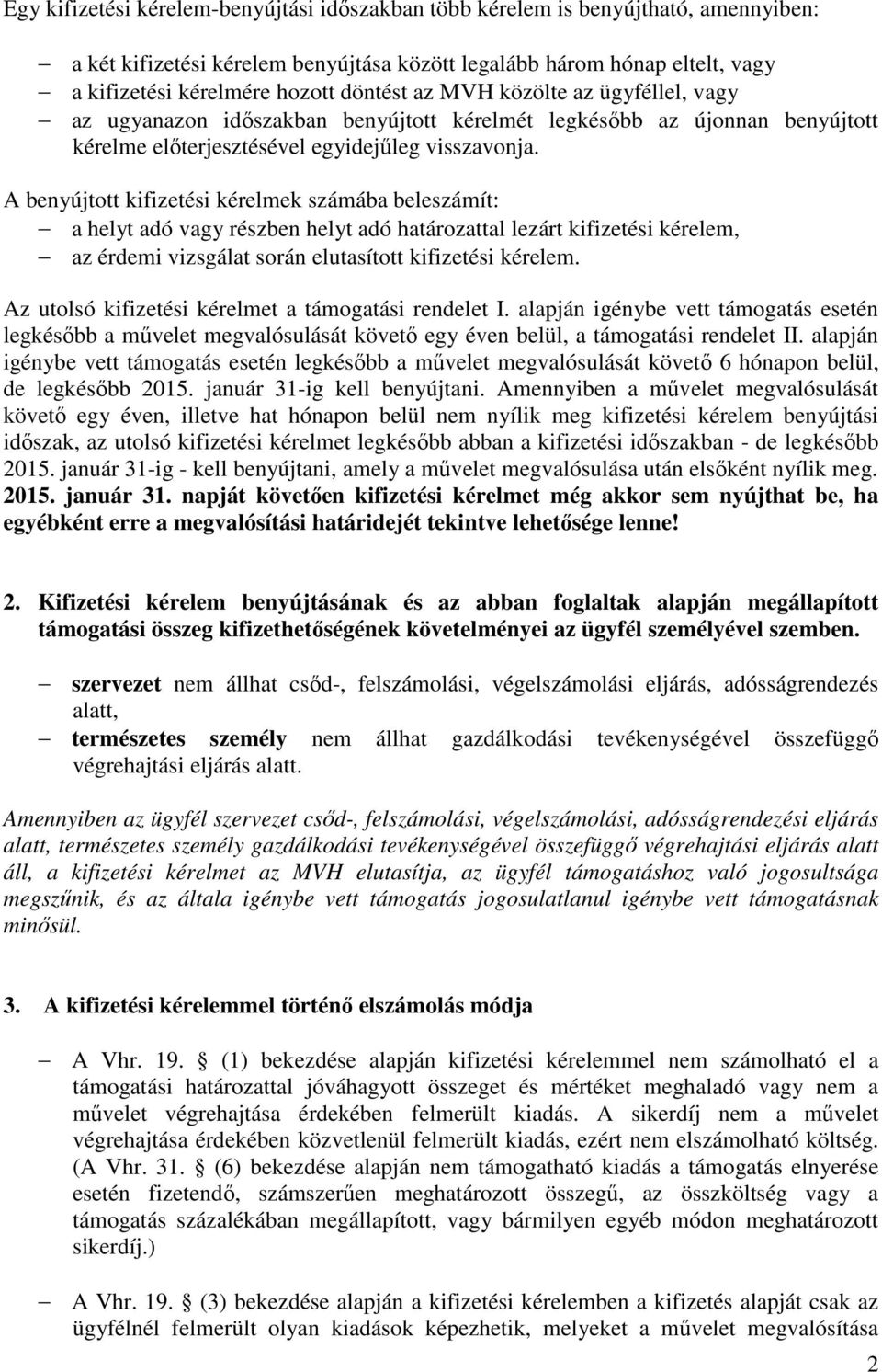 A benyújtott kifizetési kérelmek számába beleszámít: a helyt adó vagy részben helyt adó határozattal lezárt kifizetési kérelem, az érdemi vizsgálat során elutasított kifizetési kérelem.