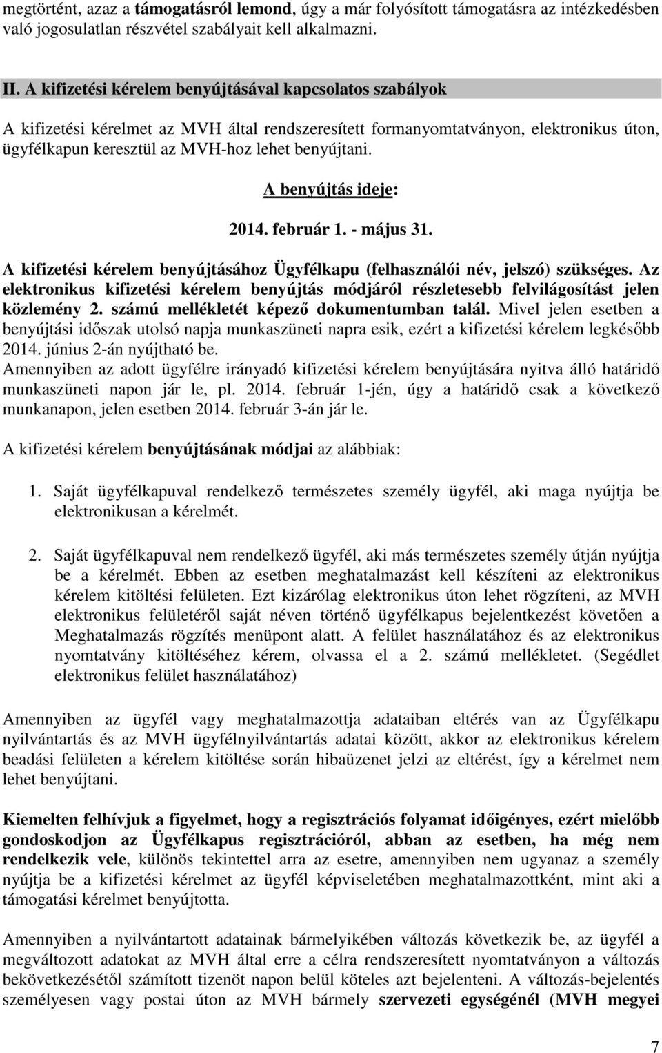 A benyújtás ideje: 2014. február 1. - május 31. A kifizetési kérelem benyújtásához Ügyfélkapu (felhasználói név, jelszó) szükséges.