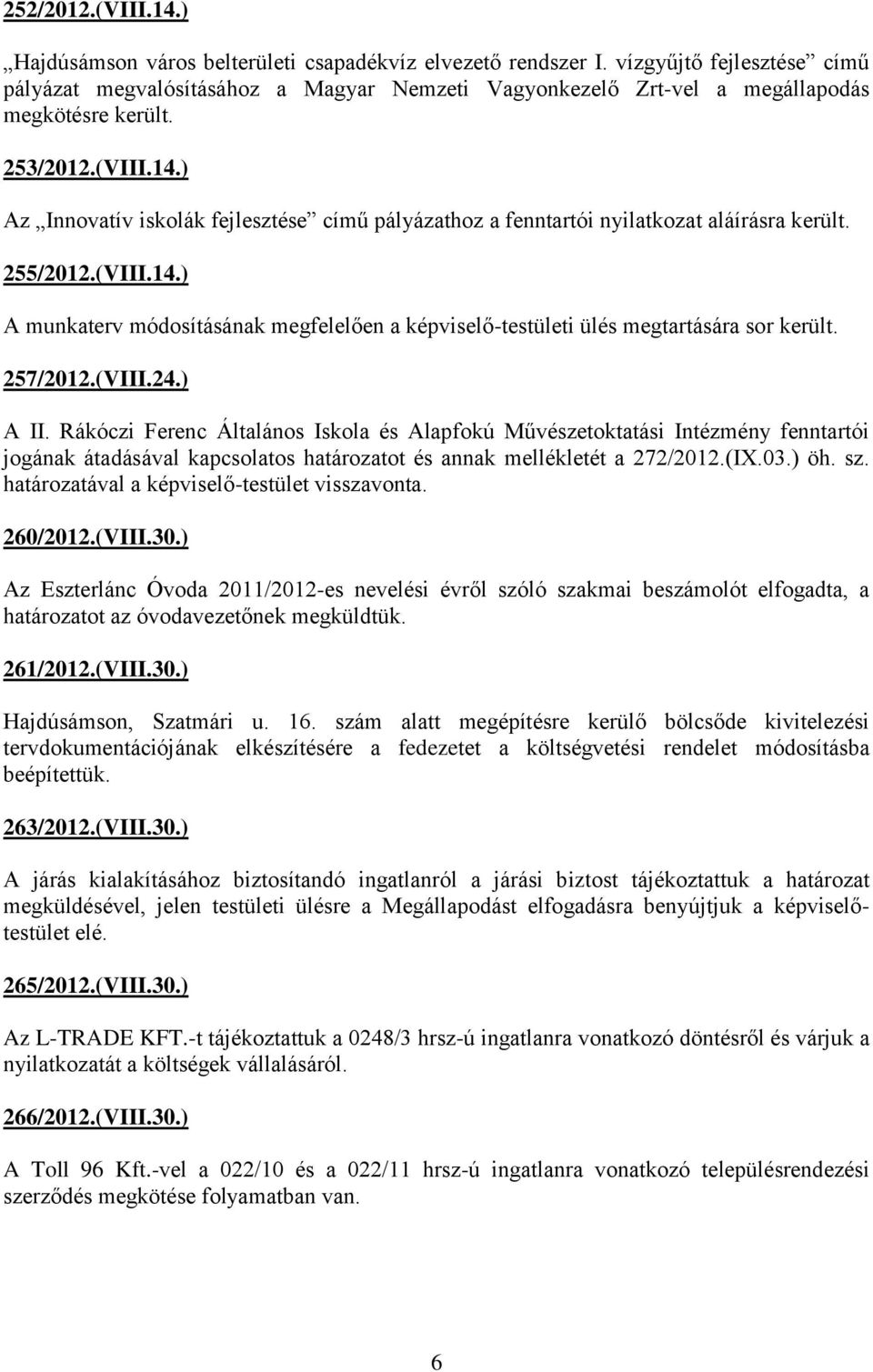 ) Az Innovatív iskolák fejlesztése című pályázathoz a fenntartói nyilatkozat aláírásra került. 255/2012.(VIII.14.