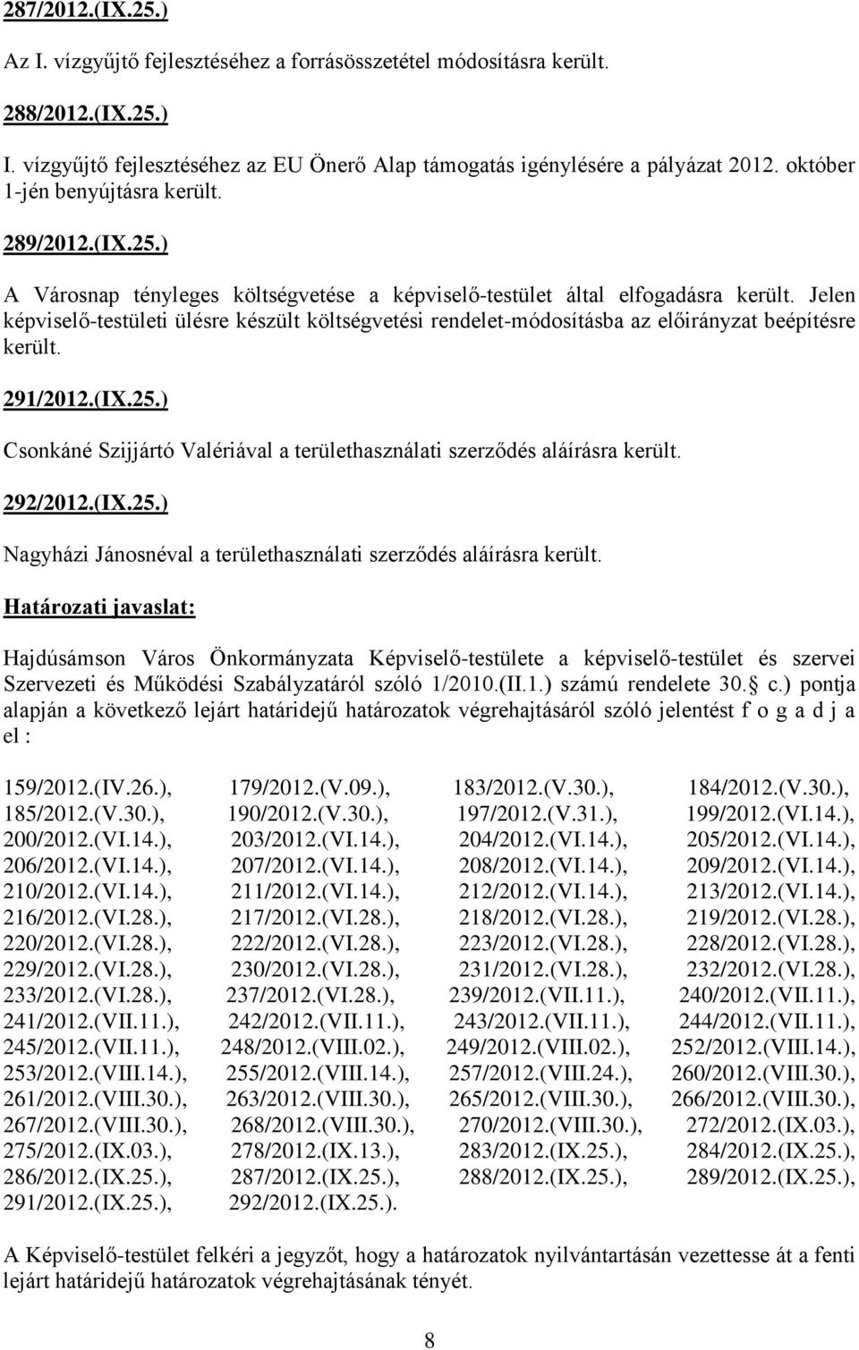 Jelen képviselő-testületi ülésre készült költségvetési rendelet-módosításba az előirányzat beépítésre került. 291/2012.(IX.25.