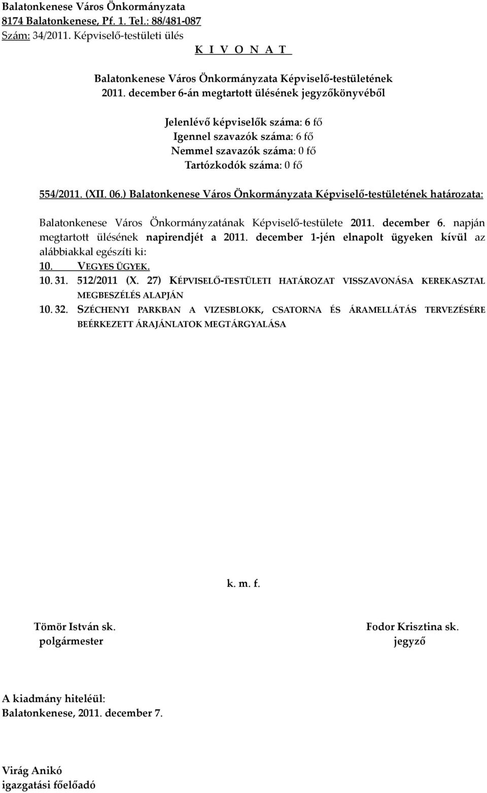 december 1-jén elnapolt ügyeken kívül az alábbiakkal egészíti ki: 10. VEGYES ÜGYEK. 10. 31. 512/2011 (X.