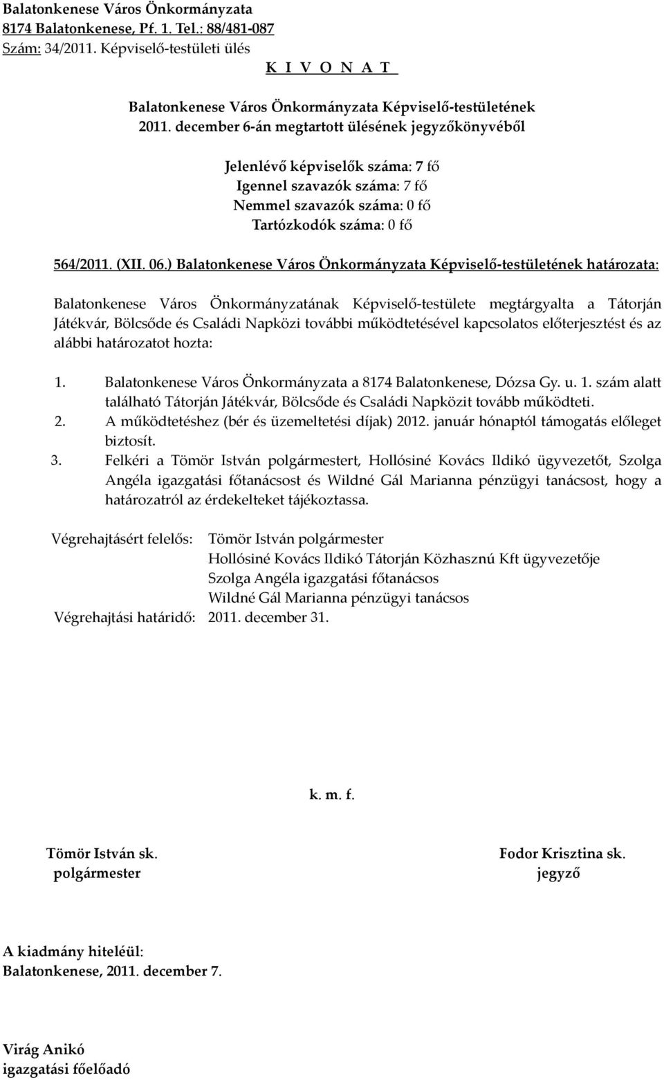 határozatot hozta: 1. Balatonkenese Város Önkormányzata a 8174 Balatonkenese, Dózsa Gy. u. 1. szám alatt található Tátorján Játékvár, Bölcsőde és Családi Napközit tovább működteti. 2.