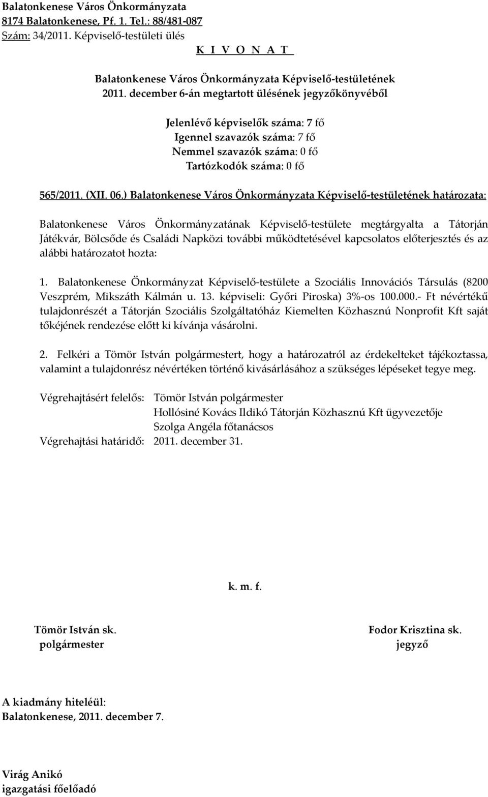 határozatot hozta: 1. Balatonkenese Önkormányzat Képviselő-testülete a Szociális Innovációs Társulás (8200 Veszprém, Mikszáth Kálmán u. 13. képviseli: Győri Piroska) 3%-os 100.000.