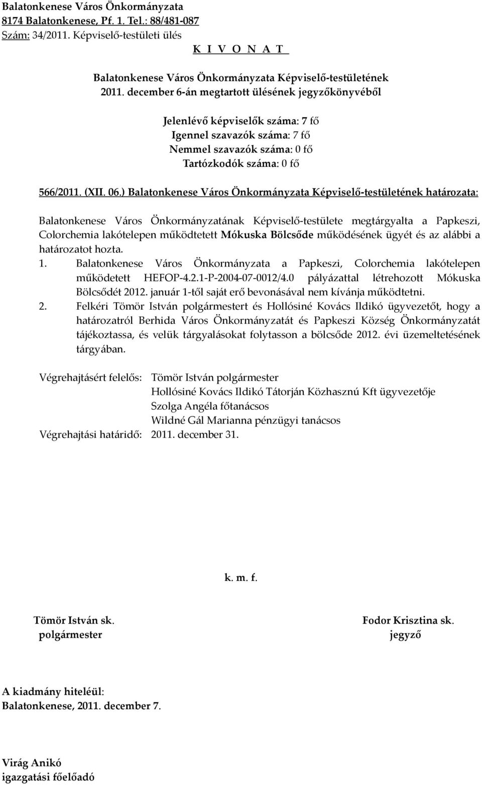 1. Balatonkenese Város Önkormányzata a Papkeszi, Colorchemia lakótelepen működetett HEFOP-4.2.1-P-2004-07-0012/4.0 pályázattal létrehozott Mókuska Bölcsődét 2012.