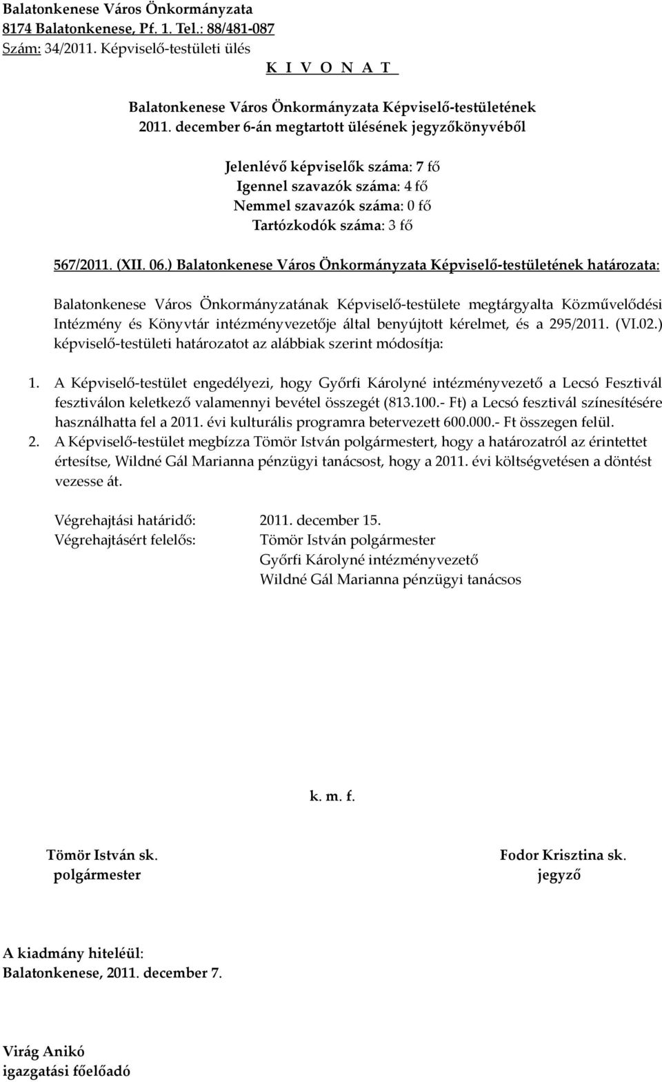 ) képviselő-testületi határozatot az alábbiak szerint módosítja: 1.