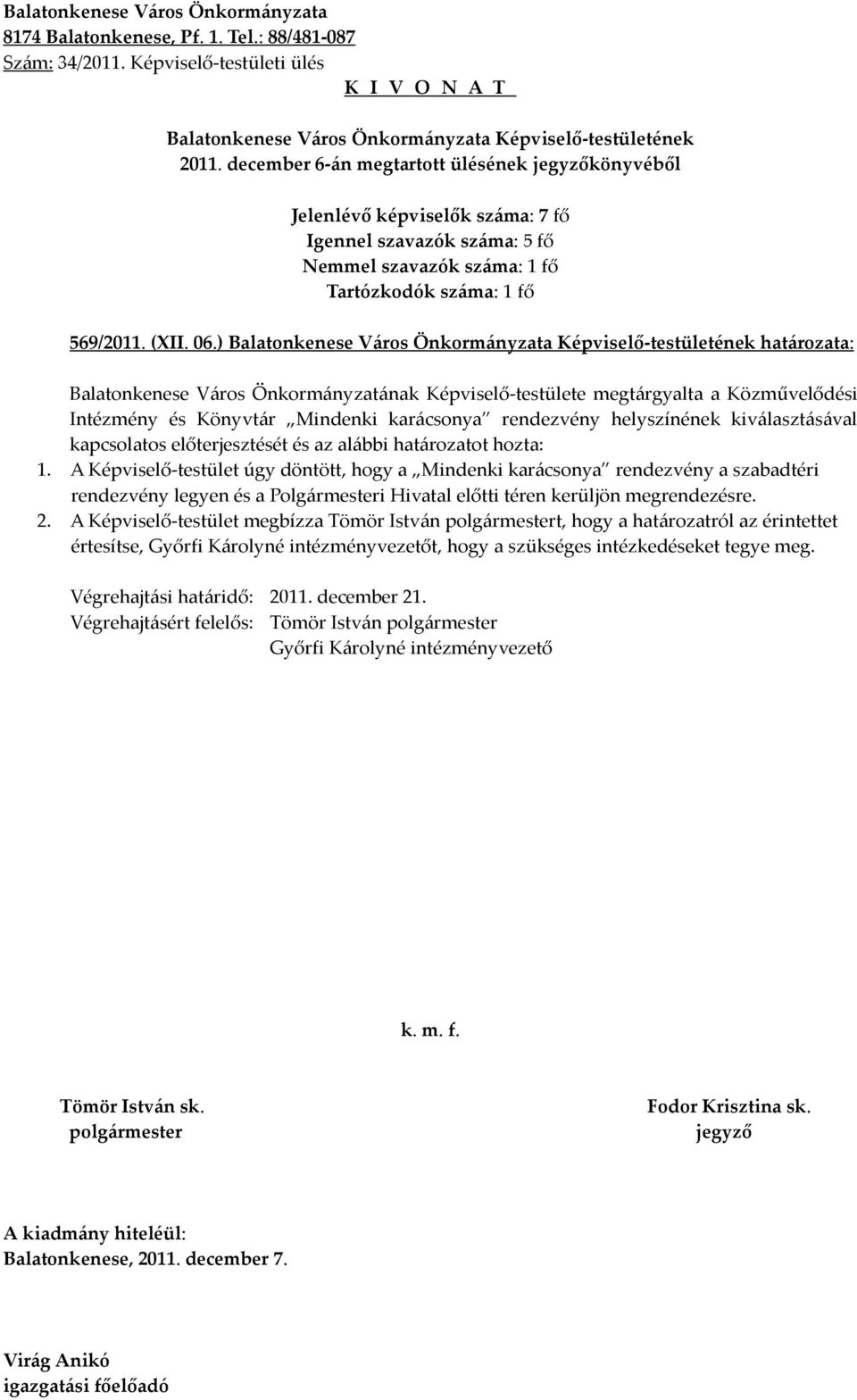 előterjesztését és az alábbi határozatot hozta: 1.