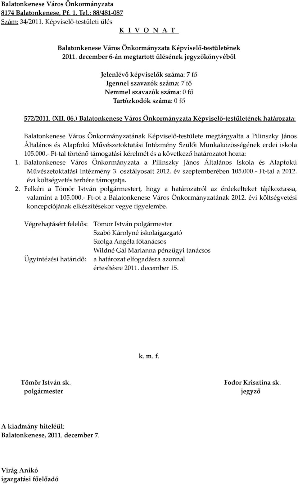 - Ft-tal történő támogatási kérelmét és a következő határozatot hozta: 1. Balatonkenese Város Önkormányzata a Pilinszky János Általános Iskola és Alapfokú Művészetoktatási Intézmény 3.