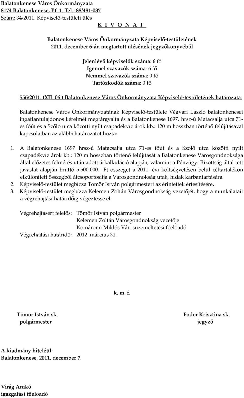 hrsz-ú Matacsalja utca 71- es főút és a Szőlő utca közötti nyílt csapadékvíz árok kb.: 120 m hosszban történő felújításával kapcsolatban az alábbi határozatot hozta: 1.