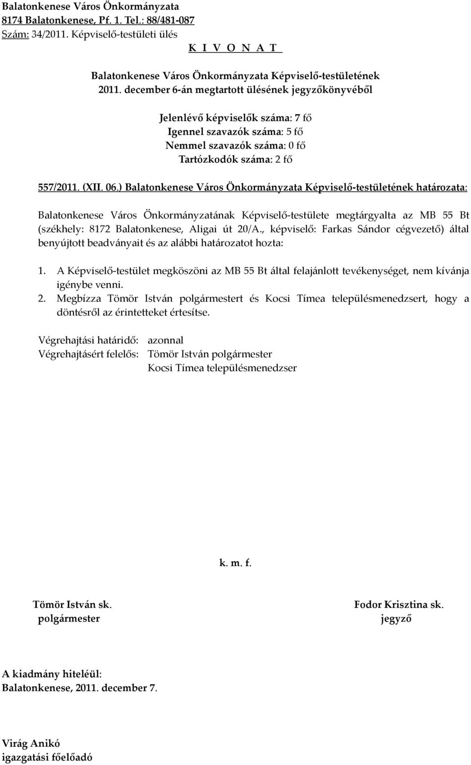 , képviselő: Farkas Sándor cégvezető) által benyújtott beadványait és az alábbi határozatot hozta: 1.