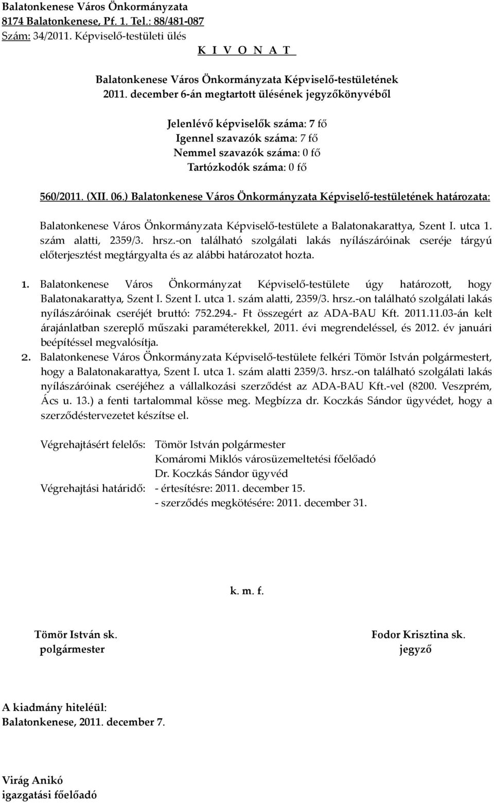 Balatonkenese Város Önkormányzat Képviselő-testülete úgy határozott, hogy Balatonakarattya, Szent I. Szent I. utca 1. szám alatti, 2359/3. hrsz.