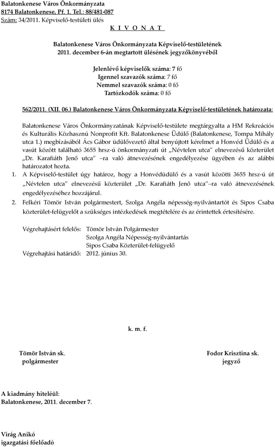 ) megbízásából Ács Gábor üdülővezető által benyújtott kérelmet a Honvéd Üdülő és a vasút között található 3655 hrsz-ú önkormányzati út Névtelen utca elnevezésű közterület Dr.