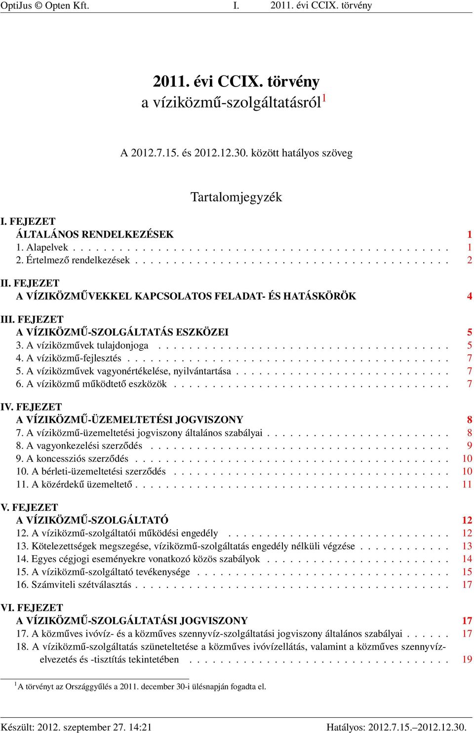 FEJEZET A VÍZIKÖZMŰVEKKEL KAPCSOLATOS FELADAT- ÉS HATÁSKÖRÖK 4 III. FEJEZET A VÍZIKÖZMŰ-SZOLGÁLTATÁS ESZKÖZEI 5 3. A víziközművek tulajdonjoga...................................... 5 4.