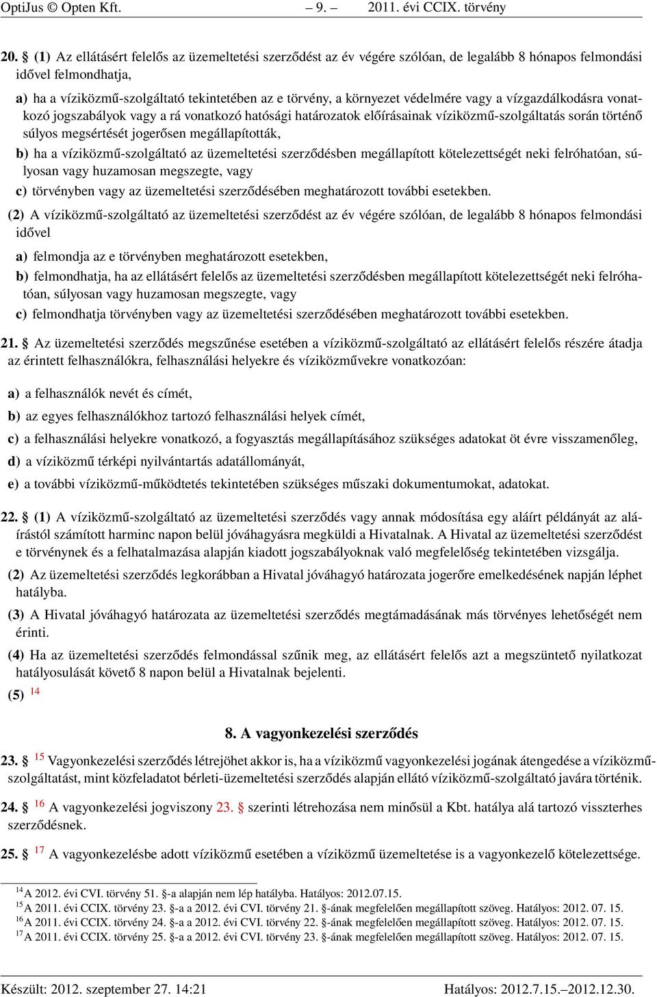 védelmére vagy a vízgazdálkodásra vonatkozó jogszabályok vagy a rá vonatkozó hatósági határozatok előírásainak víziközmű-szolgáltatás során történő súlyos megsértését jogerősen megállapították, b) ha