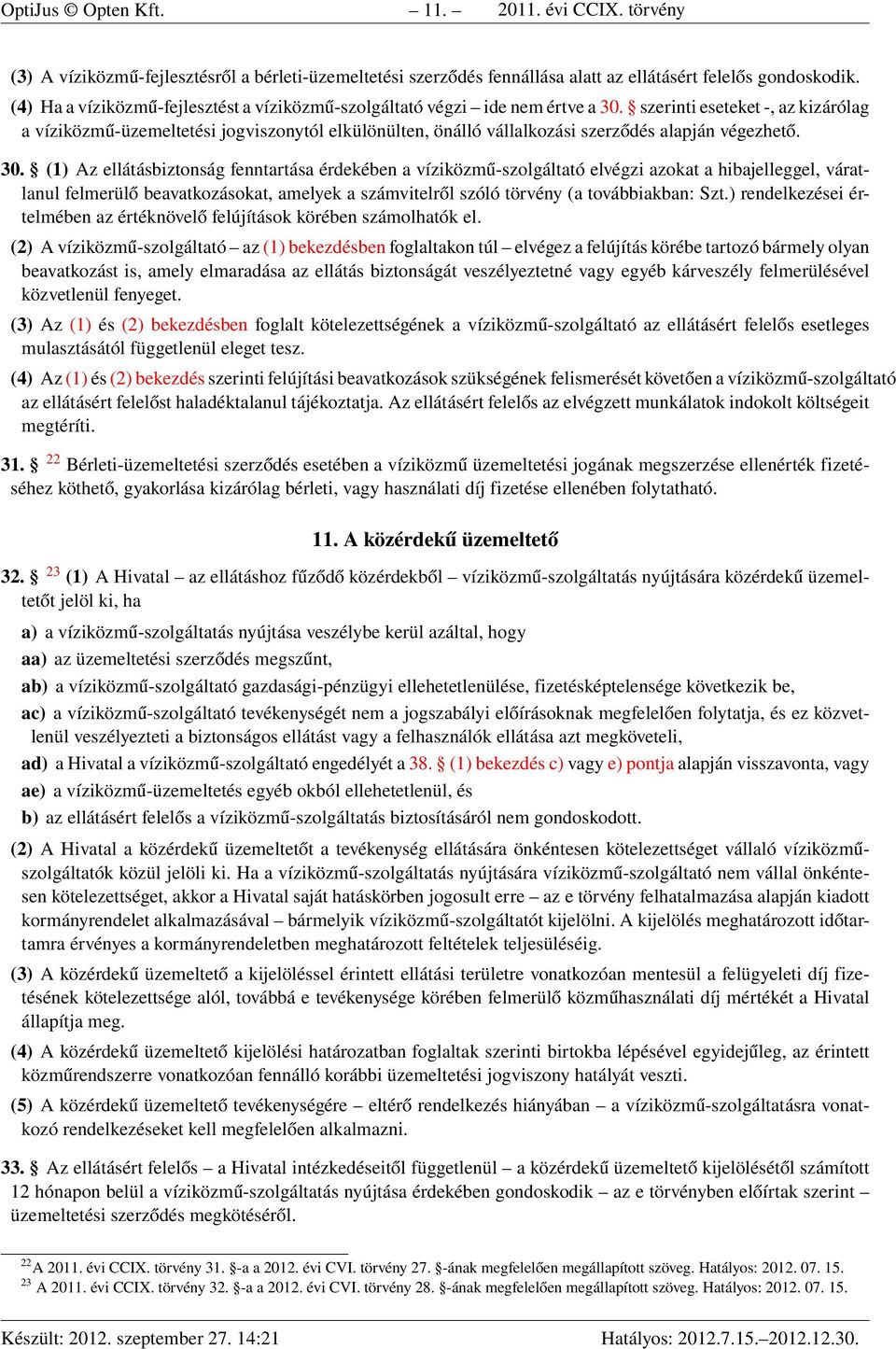 szerinti eseteket -, az kizárólag a víziközmű-üzemeltetési jogviszonytól elkülönülten, önálló vállalkozási szerződés alapján végezhető. 30.