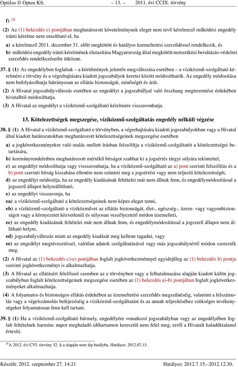 előtt megkötött és hatályos üzemeltetési szerződéssel rendelkezik, és b) működési engedély iránti kérelmének elutasítása Magyarország által megkötött nemzetközi beruházás-védelmi szerződés