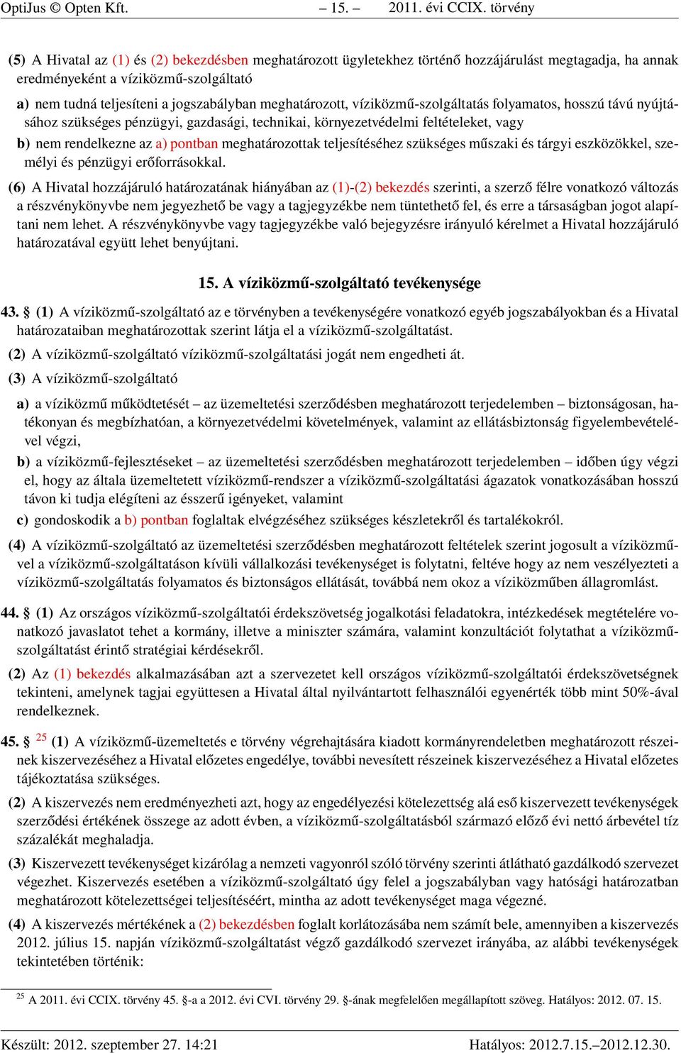 meghatározott, víziközmű-szolgáltatás folyamatos, hosszú távú nyújtásához szükséges pénzügyi, gazdasági, technikai, környezetvédelmi feltételeket, vagy b) nem rendelkezne az a) pontban